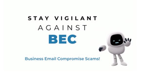 Animated robot character waving hand with text that says Stay Vigilant Against BEC - Business Email Compromise Scams!